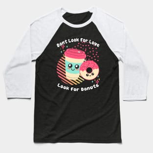 Dont Look for Love Look for Donuts Baseball T-Shirt